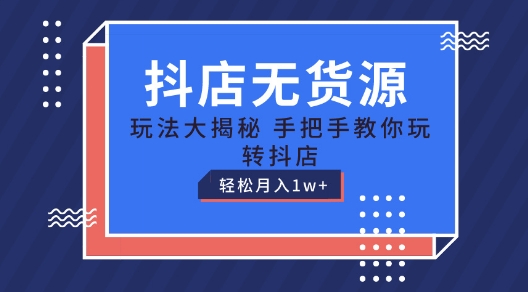 抖店无货源玩法，保姆级教程手把手教你玩转抖店，轻松月入1W+【揭秘】-八爪鱼资源库