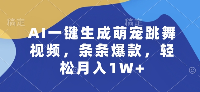 AI一键生成萌宠跳舞视频,条条爆款,轻松月入1W+【揭秘】-八爪鱼资源库
