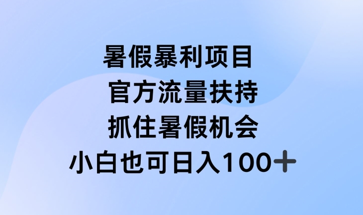 暑假暴利直播项目，官方流量扶持，把握暑假机会【揭秘】-八爪鱼资源库