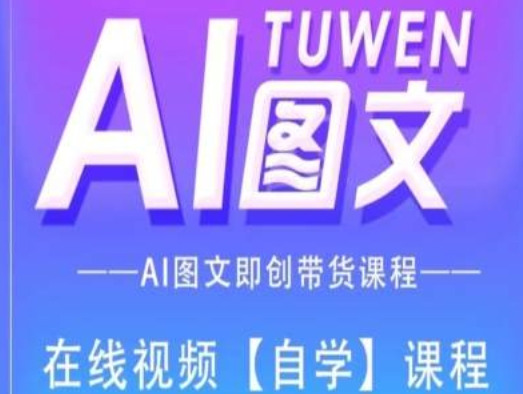 图文AI带货全流程操作，AI图文即创带货课程-八爪鱼资源库