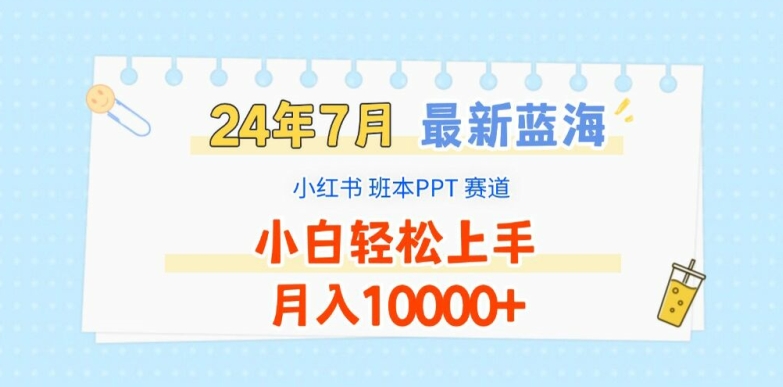 2024年7月最新蓝海赛道，小红书班本PPT项目，小白轻松上手，月入1W+【揭秘】-八爪鱼资源库