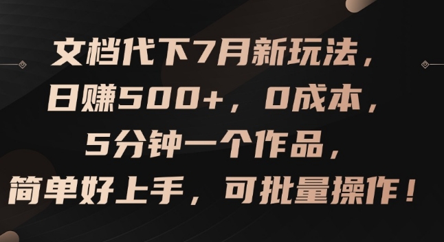 文档代下7月新玩法，日赚500+，0成本，5分钟一个作品，简单好上手，可批量操作【揭秘】-八爪鱼资源库