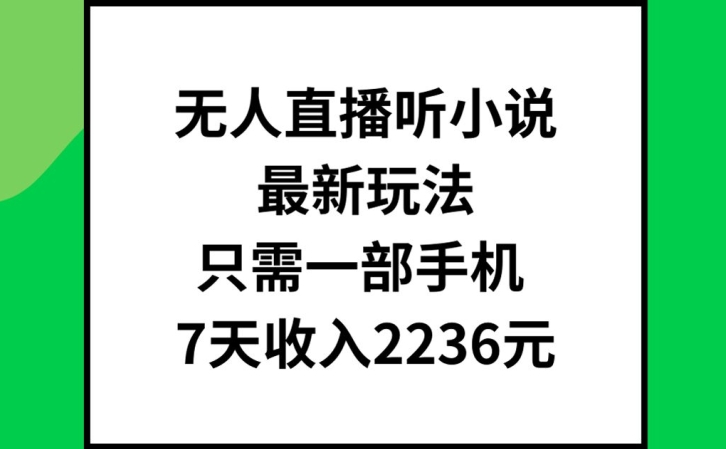 无人直播听小说最新玩法,只需一部手机,7天收入2236元【揭秘】-八爪鱼资源库