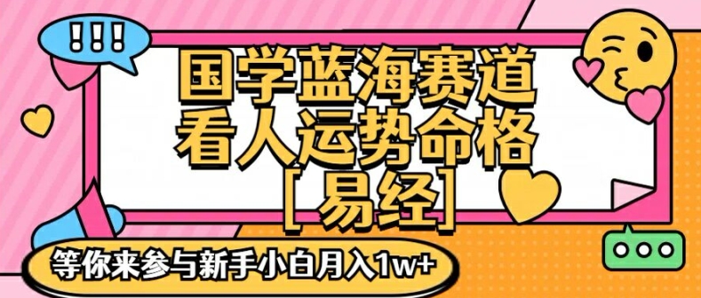 国学蓝海赋能赛道，零基础学习，手把手教学独一份新手小白月入1W+【揭秘】-八爪鱼资源库