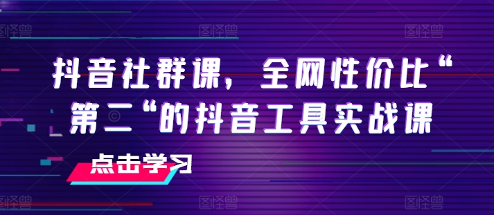 抖音社群课，全网性价比“第二“的抖音工具实战课-八爪鱼资源库