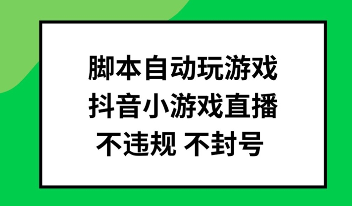脚本自动玩游戏，抖音小游戏直播，不违规不封号可批量做【揭秘】-八爪鱼资源库