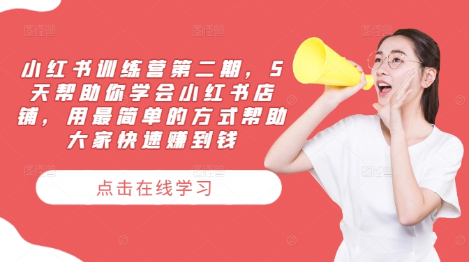 小红书训练营第二期，5天帮助你学会小红书店铺，用最简单的方式帮助大家快速赚到钱-八爪鱼资源库
