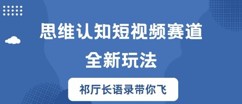 思维认知短视频赛道新玩法，胜天半子祁厅长语录带你飞【揭秘】-八爪鱼资源库