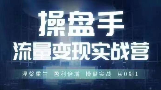 操盘手流量实战变现营6月28-30号线下课，涅槃重生 盈利倍增 操盘实战 从0到1-八爪鱼资源库