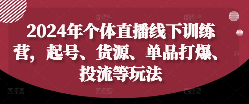 2024年个体直播训练营，起号、货源、单品打爆、投流等玩法-八爪鱼资源库