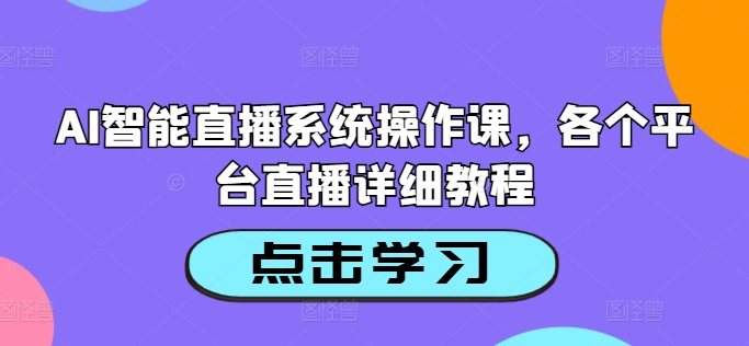 AI智能直播系统操作课，各个平台直播详细教程-八爪鱼资源库