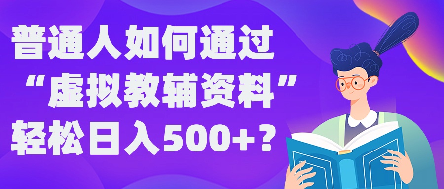 普通人如何通过“虚拟教辅”资料轻松日入500+?揭秘稳定玩法-八爪鱼资源库