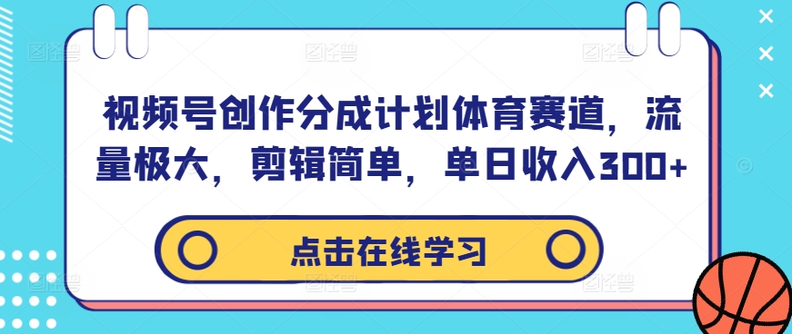 视频号创作分成计划体育赛道，流量极大，剪辑简单，单日收入300+-八爪鱼资源库
