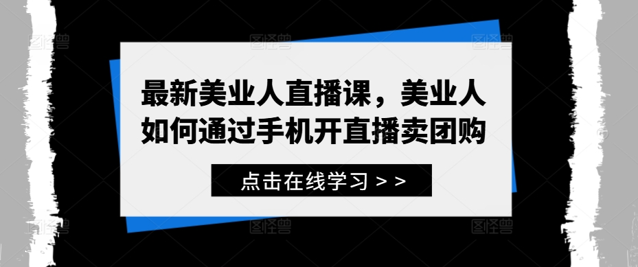 最新美业人直播课，美业人如何通过手机开直播卖团购-八爪鱼资源库