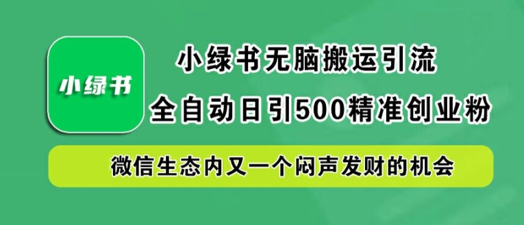 小绿书无脑搬运引流，全自动日引500精准创业粉，微信生态内又一个闷声发财的机会【揭秘】-八爪鱼资源库