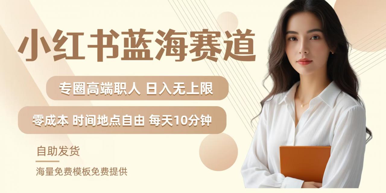小红书蓝海赛道，圈中高端职场人，月入无上限，可矩阵，内含私域实操教程!-八爪鱼资源库