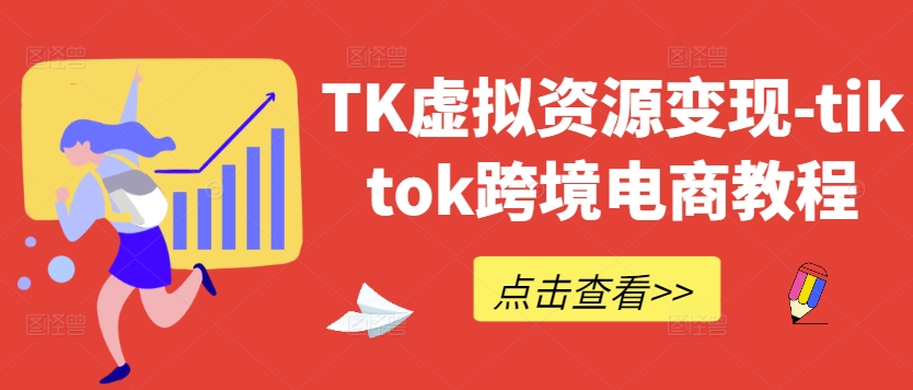 TK虚拟资源变现-tiktok跨境电商教程-八爪鱼资源库
