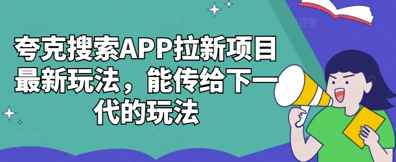 夸克搜索APP拉新项目最新玩法，能传给下一代的玩法-八爪鱼资源库