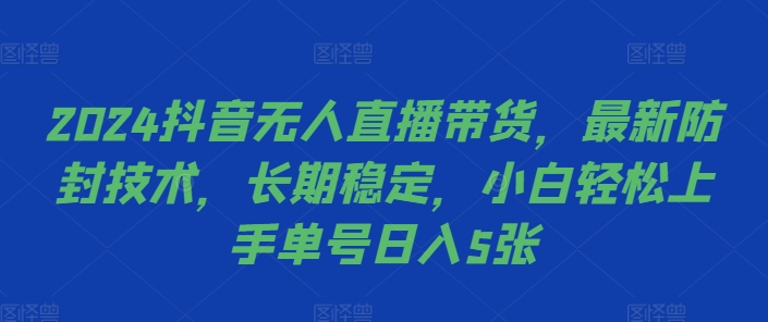 2024抖音无人直播带货,最新防封技术,长期稳定,小白轻松上手单号日入5张【揭秘】-八爪鱼资源库