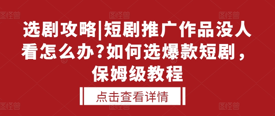 选剧攻略|短剧推广作品没人看怎么办?如何选爆款短剧，保姆级教程-八爪鱼资源库