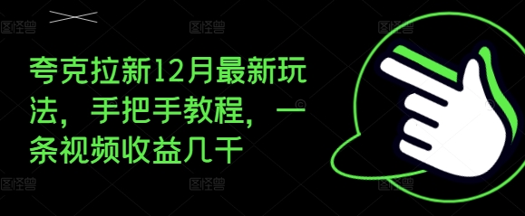 夸克拉新12月最新玩法，手把手教程，一条视频收益几千-八爪鱼资源库