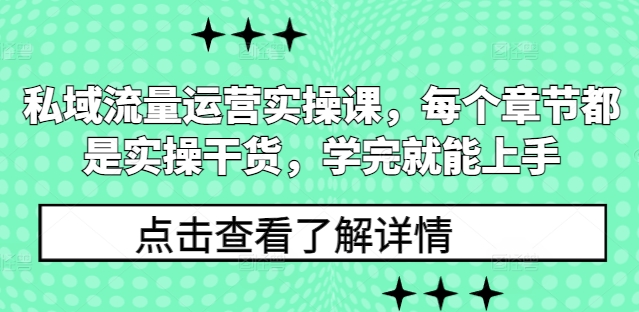 私域流量运营实操课，每个章节都是实操干货，学完就能上手-八爪鱼资源库