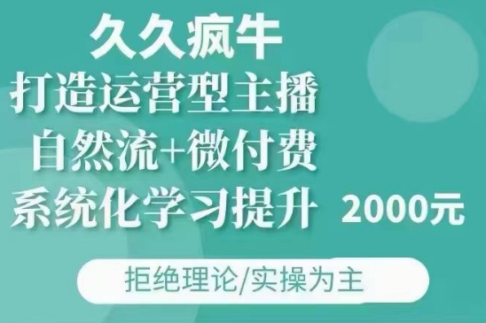 久久疯牛·自然流+微付费(12月23更新)打造运营型主播，包11月+12月-八爪鱼资源库