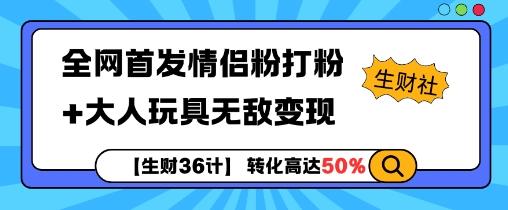 【生财36计】全网首发情侣粉打粉+大人玩具无敌变现-八爪鱼资源库