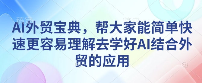 AI外贸宝典，帮大家能简单快速更容易理解去学好AI结合外贸的应用-八爪鱼资源库