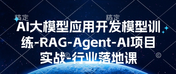 AI大模型应用开发​模型训练-RAG-Agent-AI项目实战-行业落地课-八爪鱼资源库