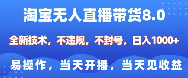 淘宝无人直播带货8.0，全新技术，不违规，不封号，纯小白易操作，当天开播，当天见收益，日入多张-八爪鱼资源库