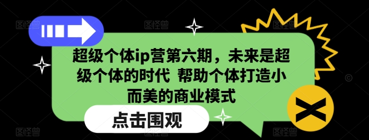 超级个体ip营第六期,未来是超级个体的时代 帮助个体打造小而美的商业模式-八爪鱼资源库