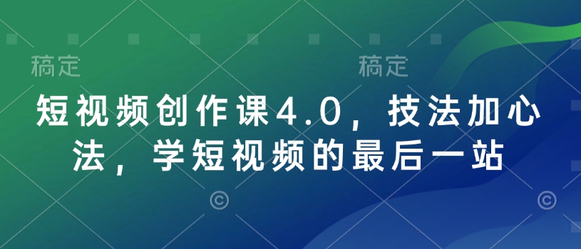 短视频创作课4.0，技法加心法，学短视频的最后一站-八爪鱼资源库
