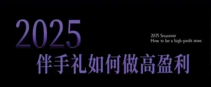 2025伴手礼如何做高盈利门店，小白保姆级伴手礼开店指南，伴手礼最新实战10大攻略，突破获客瓶颈-八爪鱼资源库