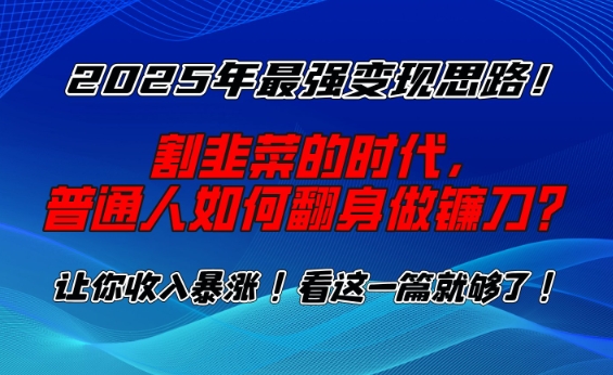 2025年最强变现思路，割韭菜的时代， 普通人如何翻身做镰刀？【揭秘】-八爪鱼资源库