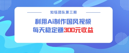 视频号ai国风视频创作者分成计划每天稳定300元收益-八爪鱼资源库