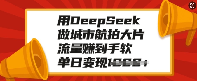用DeepSeek做城市航拍大片，流量赚到手软，单日变现多张-八爪鱼资源库