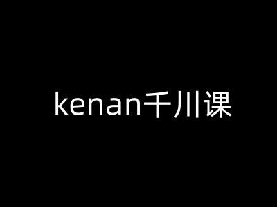 kenan千川课-kenan抖音电商巨量千川教程-八爪鱼资源库
