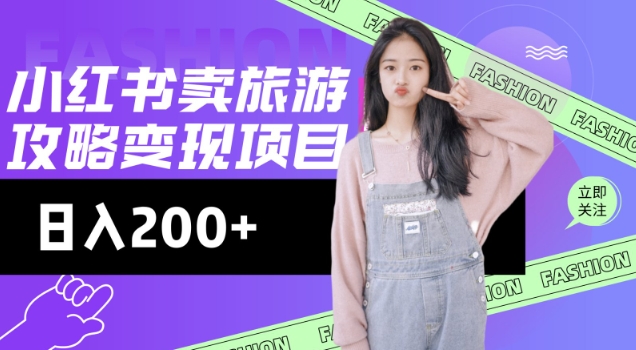 高转化玩法，小红书旅游攻略变现，低流量高转化，几乎零成本，日入2张-八爪鱼资源库