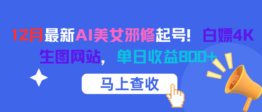 12月最新AI美女邪修起号！白嫖4K生图网站，单日收益8张+-八爪鱼资源库