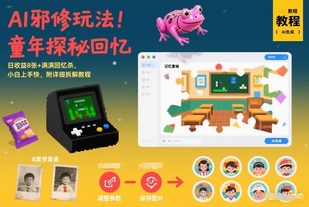 AI邪修玩法，童年探秘回忆，日收益8张+满满回忆杀，小白上手快，附详细拆解教程-八爪鱼资源库