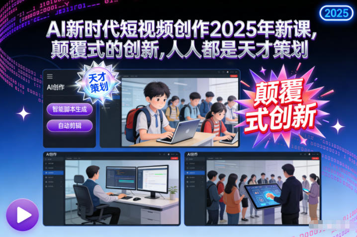 AI新时代短视频创作2025年新课，​颠覆式的创新，人人都是天才策划-八爪鱼资源库