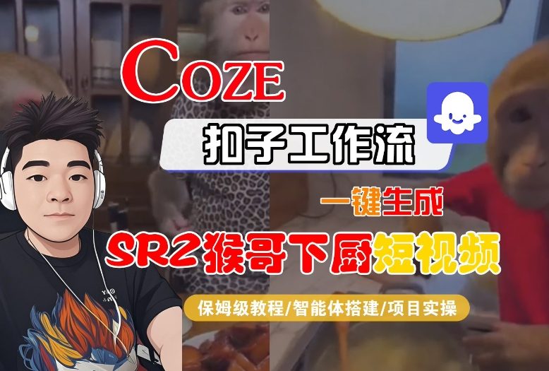 Coze扣子智能体工作流一键生成“SORA2猴哥下厨“短视频，全流程保姆级教学-八爪鱼资源库