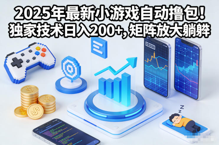 2025年最新小游戏自动撸包！独家技术日入2张+，矩阵放大躺賺【揭秘】-八爪鱼资源库