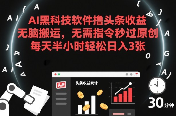 AI黑科技软件撸头条收益，无脑搬运，无需指令秒过原创，每天半小时轻松日入3张【揭秘】-八爪鱼资源库