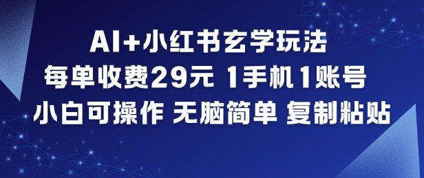 AI+小红书玄学玩法，每单收费29米，1手机1账号，小白可操作，无脑简单复制粘贴-八爪鱼资源库
