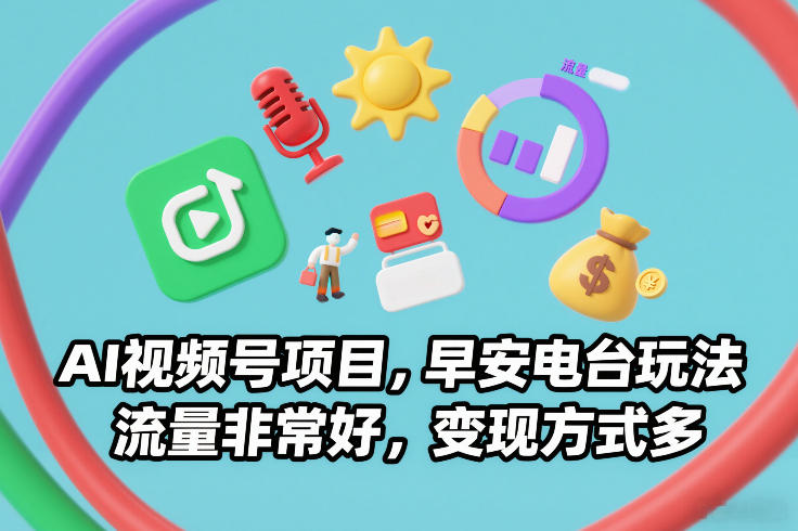 AI视频号项目，早安电台玩法，流量非常好，变现方式多-八爪鱼资源库