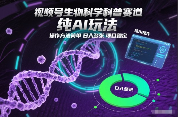 视频号生物科学科普赛道，纯AI玩法，操作方法简单，日入多张，项目稳定-八爪鱼资源库