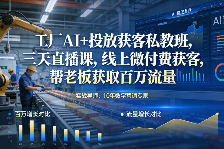 工厂AI+投放获客私教班，三天直播课，线上微付费获客，帮老板获取百万流量-八爪鱼资源库