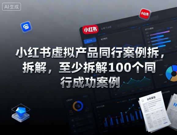 小红书虚拟产品同行案例拆解，至少拆解100个同行成功案例（完结）-八爪鱼资源库
